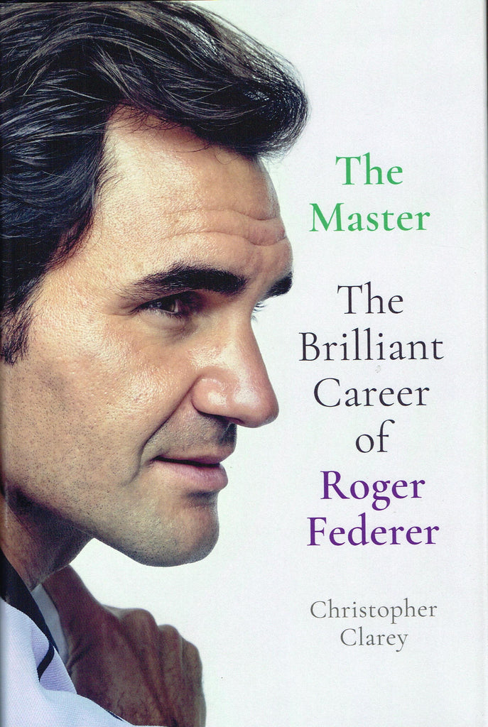 The Master - The Brilliant Career of Roger Federer by Christopher Clarey