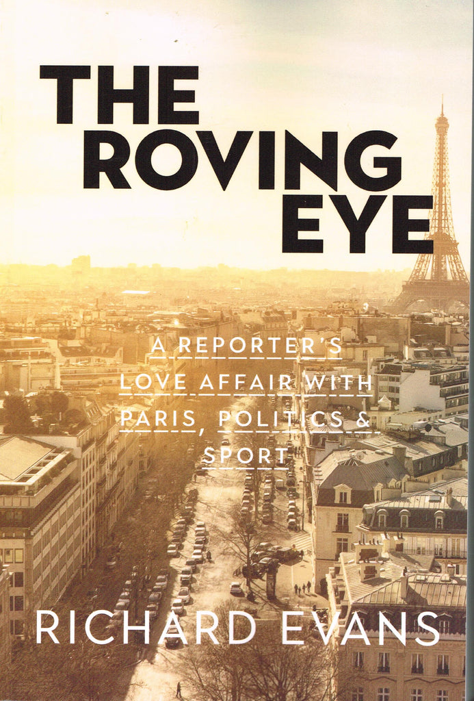 THE ROVING EYE:  A reporter's love affair with Paris, Politics & Sport