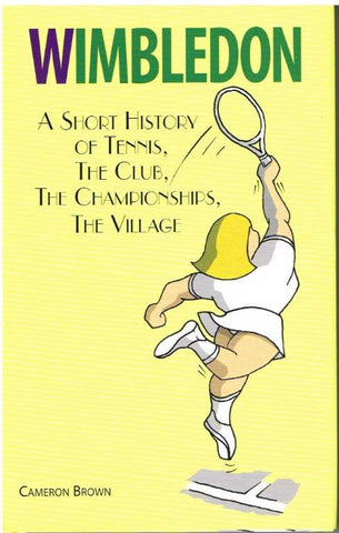 Wimbledon -  A Short History of Tennis, The Club, The Championships, The Village