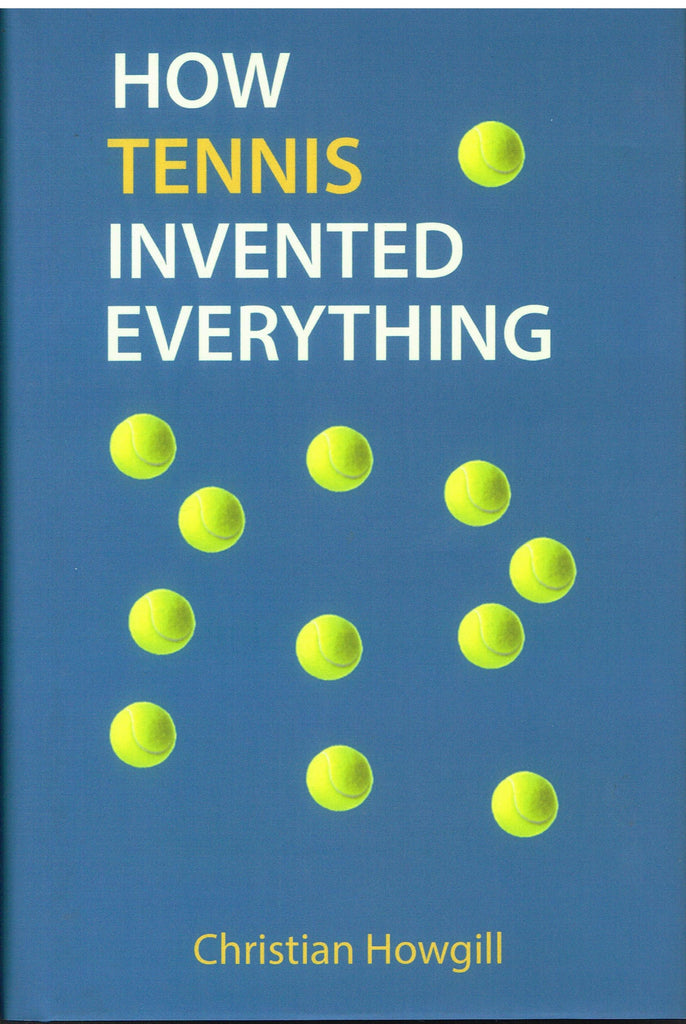 CHRISTIAN HOWGILL How Tennis Invented Everything